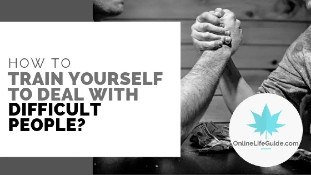 How to Train Yourself to Deal with Difficult People?