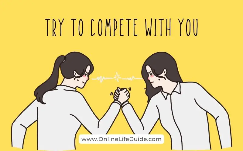 Jealous people try to compete with you