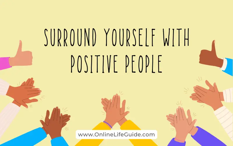 Surround yourself with positive people