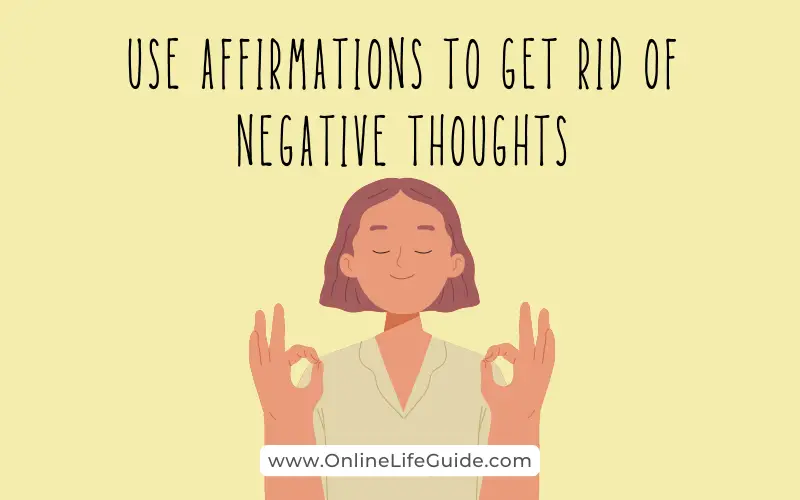 Use affirmations to get rid of negative thoughts