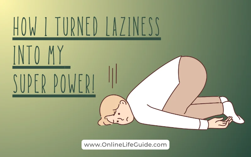 How I Turned Laziness into My SUPER POWER!